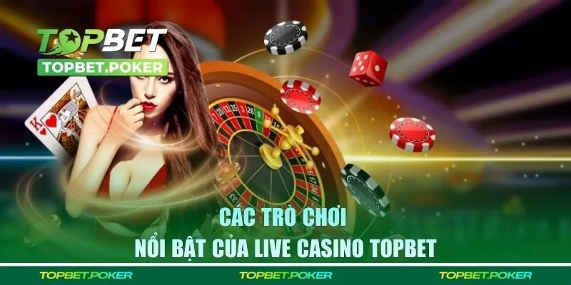 Khám phá các trò chơi Live casino chất lượng