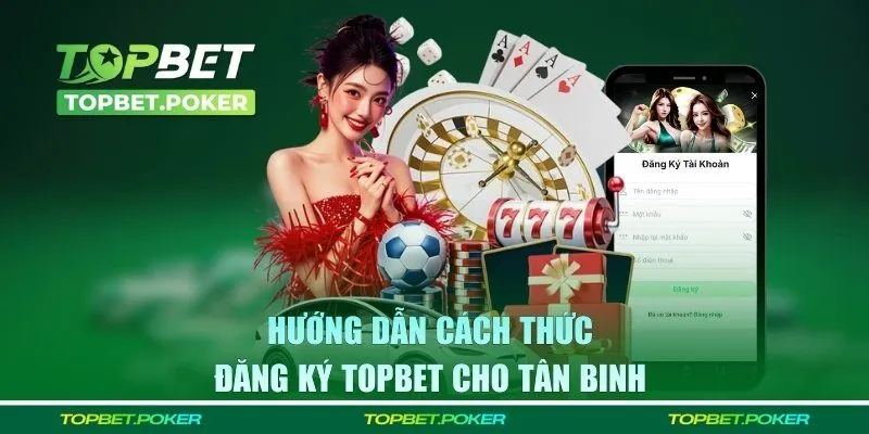 Hướng dẫn cách thức đăng ký TOPBET cho tân binh