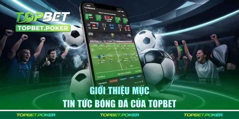 Giới thiệu mục tin tức bóng đá của TOPBET