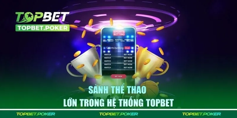 Các sảnh spots lớn tại Topbet