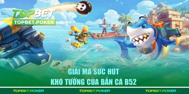 Sức hút khó cưỡng của bắn boss B52 tại TOPBET 
