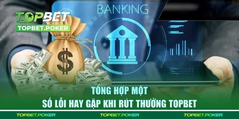 Tổng hợp một số lỗi hay gặp khi rút thưởng Topbet