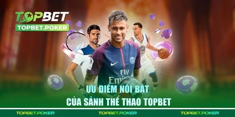 Những ưu điểm nổi trội của sảnh thể thao Topbet